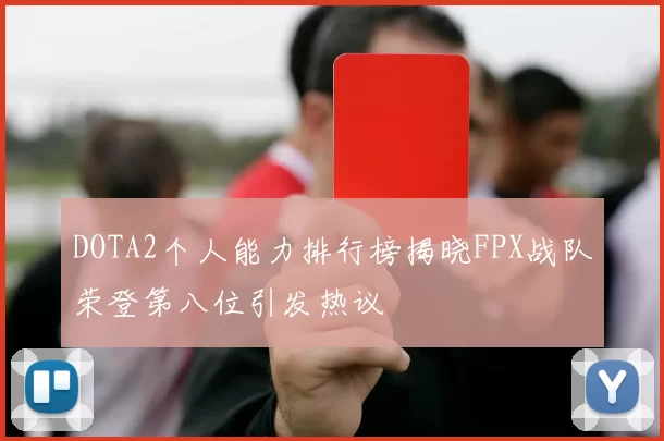 DOTA2个人能力排行榜揭晓FPX战队荣登第八位引发热议