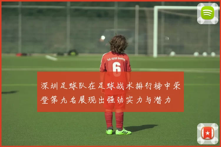 深圳足球队在足球战术排行榜中荣登第九名展现出强劲实力与潜力