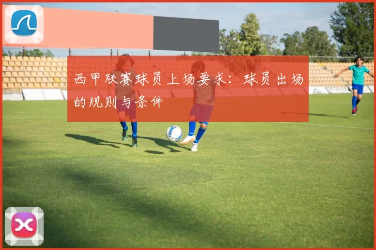 西甲联赛球员上场要求：球员出场的规则与条件