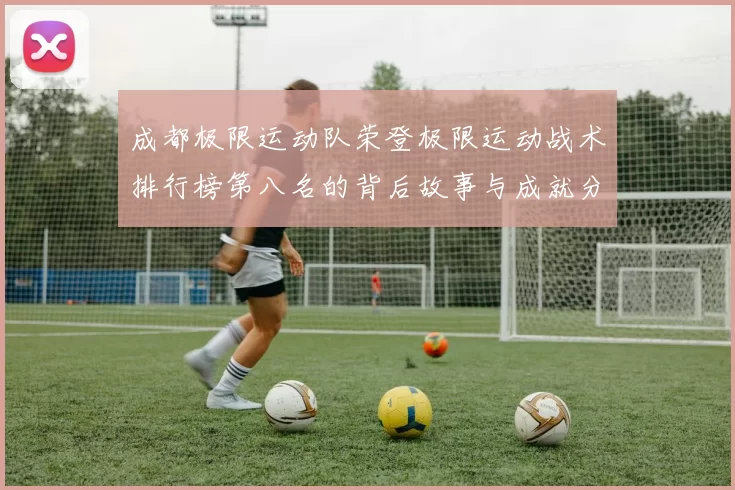 成都极限运动队荣登极限运动战术排行榜第八名的背后故事与成就分析