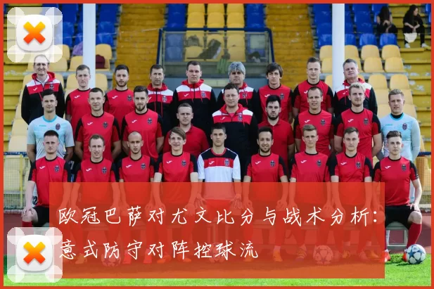 欧冠巴萨对尤文比分与战术分析：意式防守对阵控球流